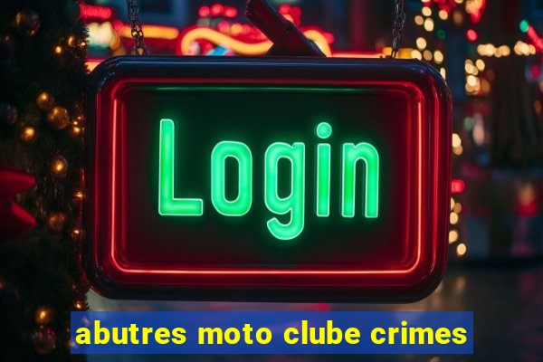 abutres moto clube crimes